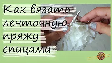 Как вязать ленточную пряжу спицами. Уроки вязания спицами. Начни вязать!